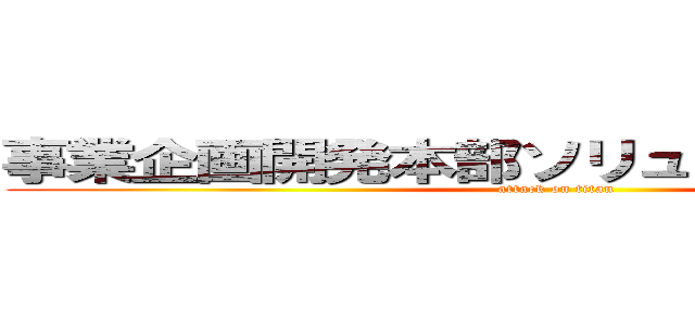 事業企画開発本部ソリューション推進室 (attack on titan)