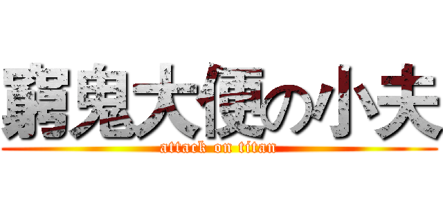 窮鬼大便の小夫 (attack on titan)