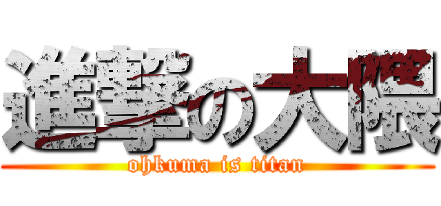 進撃の大隈 (ohkuma is titan)