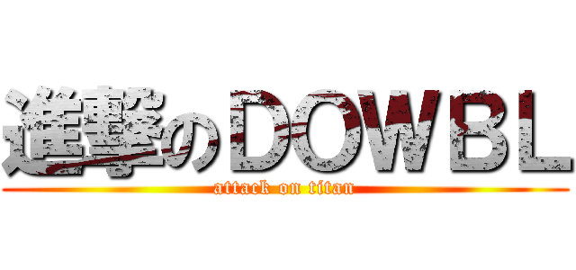 進撃のＤＯＷＢＬ (attack on titan)