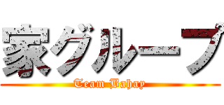 家グループ (Team Bahay)