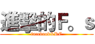 進擊的Ｆ。ｓ (facebook&RC)