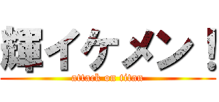 輝イケメン！ (attack on titan)