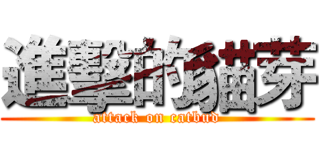 進擊的貓芽 (attack on catbud)