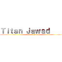 Ｔｉｔａｎ Ｊａｗａｄ      (Attack On Jawad)