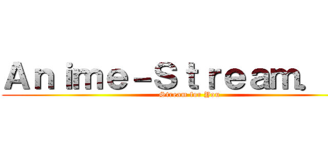 Ａｎｉｍｅ－Ｓｔｒｅａｍ．ｄｅ (Stream for You)