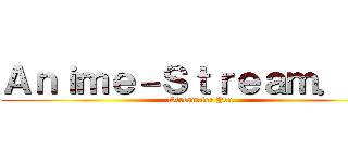 Ａｎｉｍｅ－Ｓｔｒｅａｍ．ｄｅ (Stream for You)