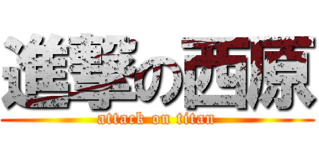 進撃の西原 (attack on titan)