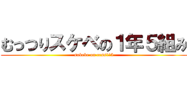 むっつりスケベの１年５組み (sukebe on crss1・5)