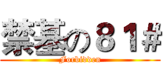 禁基の８１＃ (Forbidden)