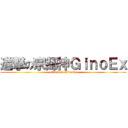 進撃の宗師神ＧｉｎｏＥｘ (attack on GinoEx)