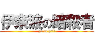 伊奈波の暗殺者 (go to hell)