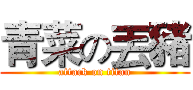 青菜の丟豬 (attack on titan)