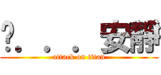虛．．．安靜 (attack on titan)