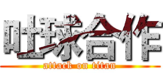吐球合作 (attack on titan)