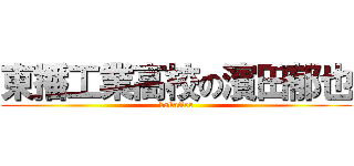 東播工業高校の濱田郁也 (bakatter)