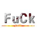 ＦｕＣｋ (FuCk)