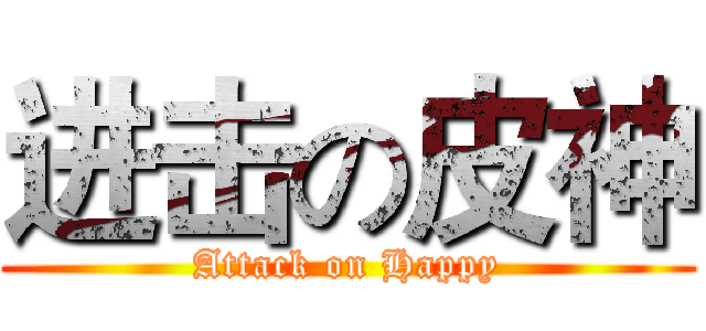 进击の皮神 (Attack on Happy)