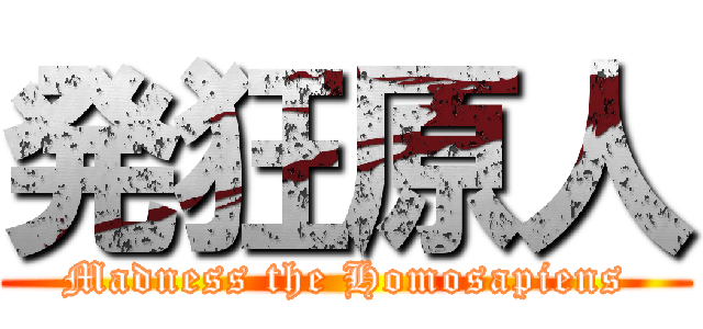 発狂原人 (Madness the Homosapiens)