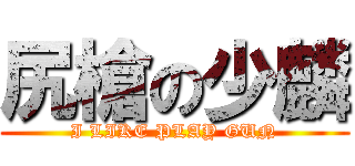 尻槍の少麟 (I LIKE PLAY GUN)