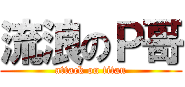 流浪のＰ哥 (attack on titan)