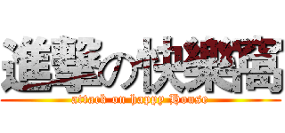 進撃の快樂窩 (attack on happy House)