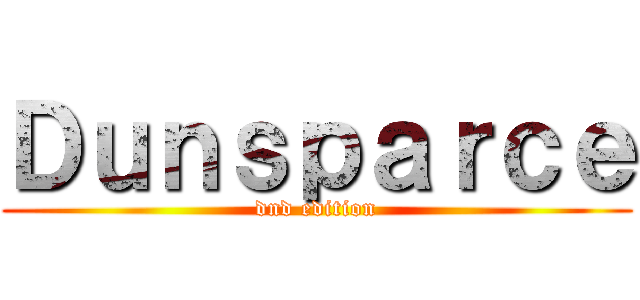 Ｄｕｎｓｐａｒｃｅ (dnd edition)