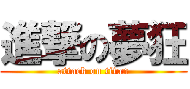 進撃の夢狂 (attack on titan)