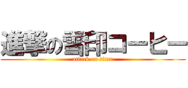 進撃の雪印コーヒー (attack on titan)
