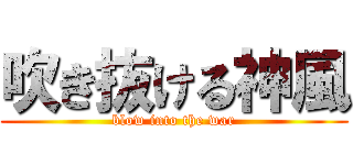 吹き抜ける神風 (blow into the war)