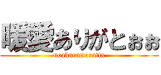 暖愛ありがとぉぉ (noakaramoratta)