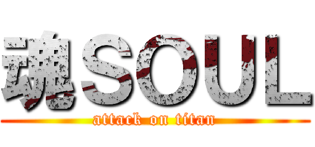 魂ＳＯＵＬ (attack on titan)