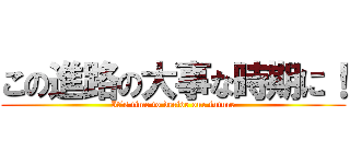 この進路の大事な時期に！ (It’s time to decide our future)