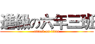 進級の六年三班 (attack on titan)