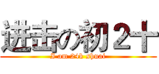 进击の初２十 (I am 24k shuai)