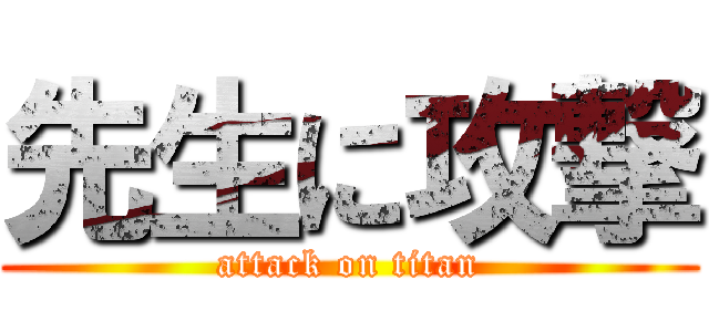 先生に攻撃 (attack on titan)