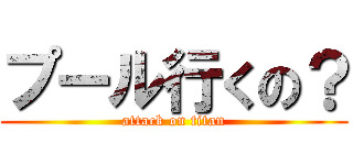 プール行くの？ (attack on titan)