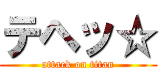 テヘッ☆ (attack on titan)