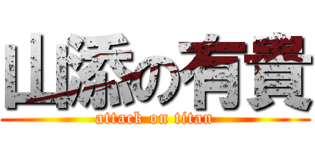 山添の有貴 (attack on titan)