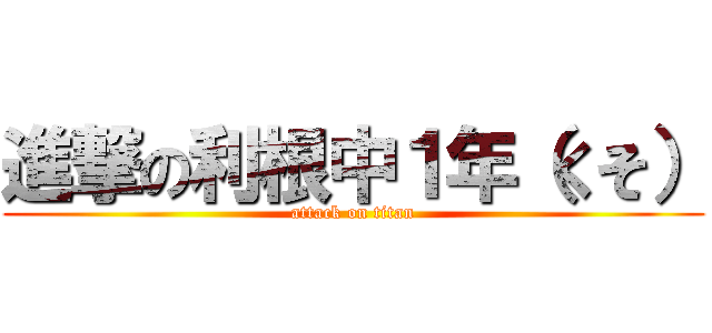 進撃の利根中１年（くそ） (attack on titan)