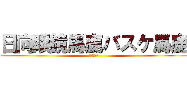 日向眼鏡馬鹿バスケ馬鹿 (ばすけばか)