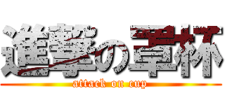 進撃の罩杯 (attack on cup)