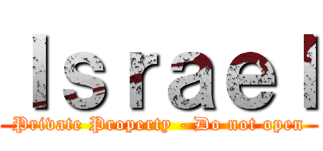 Ⅰｓｒａｅｌ (Private Property - Do not open)