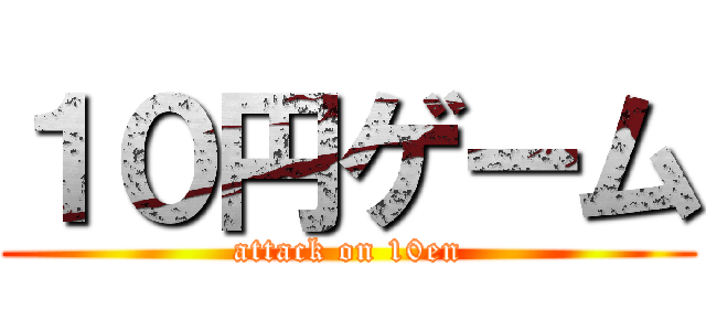 １０円ゲーム (attack on 10en)