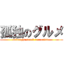 孤独のグルメ (midnight snack terrorism )