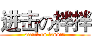 进击の拌拌 (attack on banban)
