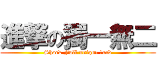 進撃の獨一無二 (Shock Full unique feed)