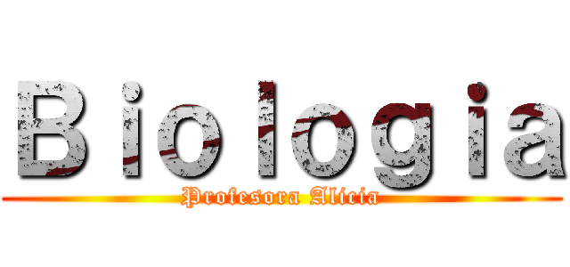 Ｂｉｏｌｏｇｉａ (Profesora Alicia)