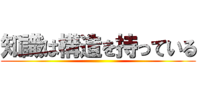 知識は構造を持っている ()