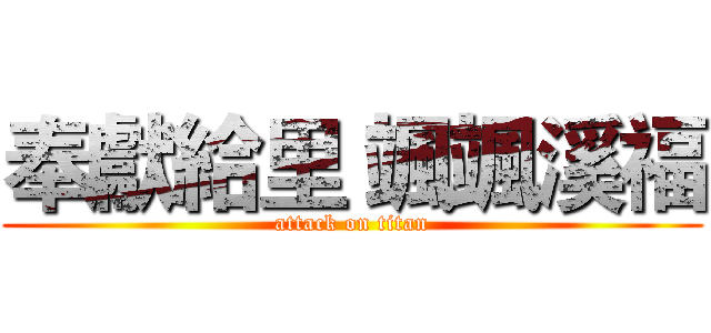 奉獻給里 颯颯溪福 (attack on titan)